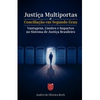 Justiça Multiportas e Conciliação em Segundo Grau: Vantagens, Limites e Impactos no Sistema de Justiça Brasileiro Justiça Multiportas e Conciliação em Segundo Grau: Vantagens, Limites e Impactos no Sistema de Justiça Brasileiro