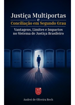 Justiça Multiportas e Conciliação em Segundo Grau: Vantagens, Limites e Impactos no Sistema de Justiça Brasileiro Justiça Multiportas e Conciliação em Segundo Grau: Vantagens, Limites e Impactos no Sistema de Justiça Brasileiro