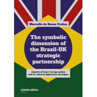 The symbolic dimension of the Brazil-UK strategic partnership: Aspects of Lula's foreign policy and its cultural diplomacy strategies: aspects of Lula’s foreign policy and its cultural diplomacy strategies