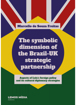 The symbolic dimension of the Brazil-UK strategic partnership: Aspects of Lula's foreign policy and its cultural diplomacy strategies: aspects of Lula’s foreign policy and its cultural diplomacy strategies