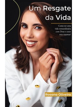 Um resgate da vida: Como ter uma vida extraordinária  com Deus e curar seus traumas?