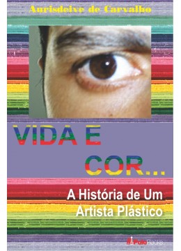 Vida e Cor a História de um artista plástico Vida e Cor a História de um artista plástico